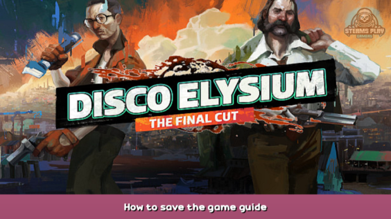 Disco Elysium How to save the game guide! 2 - steamsplay.com