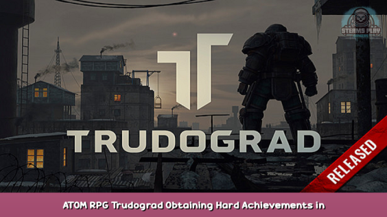 ATOM RPG Trudograd Obtaining Hard Achievements in Game Guide 1 - steamsplay.com