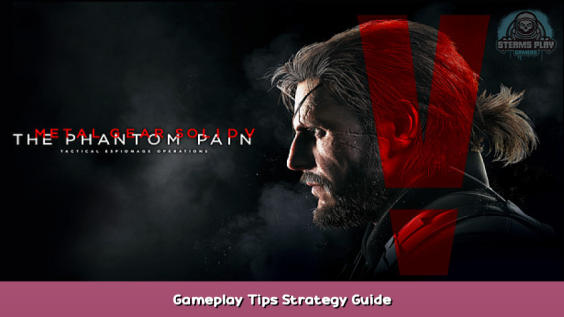 METAL GEAR SOLID V: THE PHANTOM PAIN Gameplay Tips + Strategy Guide 1 - steamsplay.com