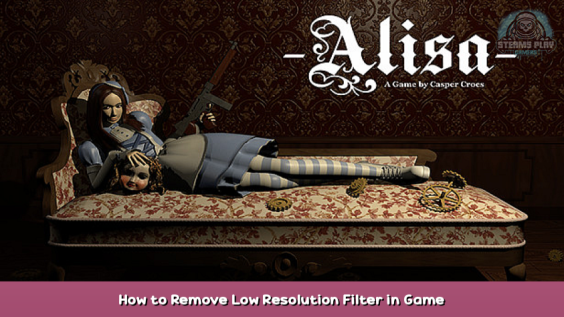 Alisa How to Remove Low Resolution Filter in Game 1 - steamsplay.com