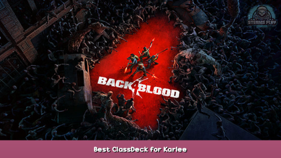 Back 4 Blood Best Class/Deck for Karlee 1 - steamsplay.com