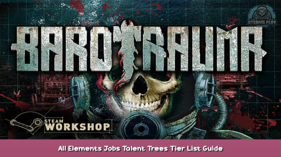 Barotrauma All Elements Jobs Talent Trees Tier List Guide 1 - steamsplay.com