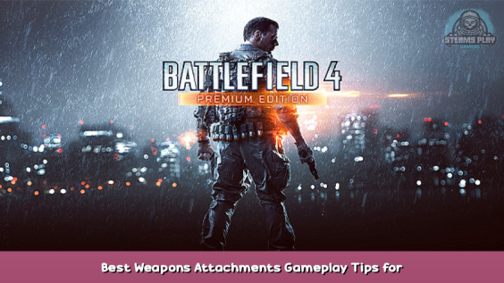 Battlefield 4™  Best Weapons & Attachments + Gameplay Tips for Beginners 1 - steamsplay.com