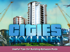 Cities: Skylines Useful Tips for Building Railways + Mods 12 - steamsplay.com