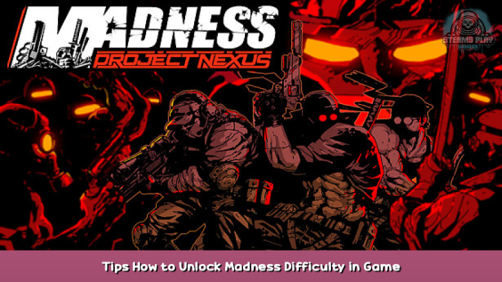 MADNESS: Project Nexus Tips How to Unlock Madness Difficulty in Game 1 - steamsplay.com