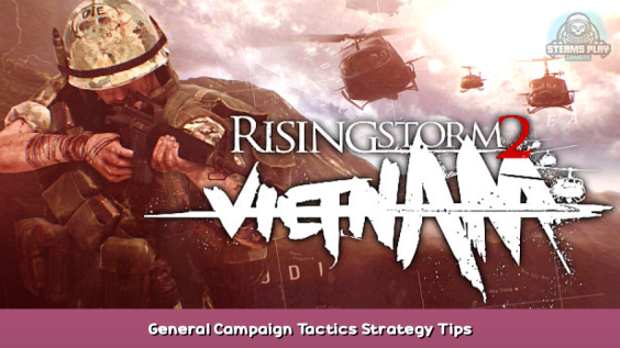 Rising Storm 2: Vietnam General Campaign Tactics + Strategy Tips 1 - steamsplay.com