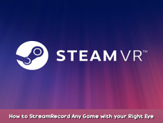SteamVR How to Stream/Record Any Game with your Right Eye 1 - steamsplay.com