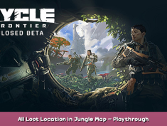 The Cycle Playtest All Loot Location in Jungle Map – Playthrough 1 - steamsplay.com