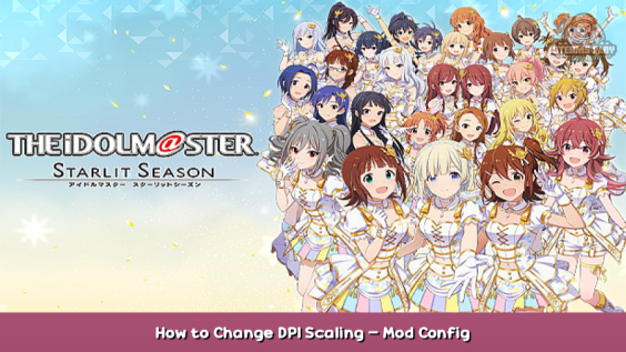 THE IDOLM@STER STARLIT SEASON How to Change DPI Scaling – Mod Config 7 - steamsplay.com