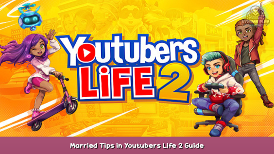 Youtubers Life 2 Married Tips in Youtubers Life 2 Guide 1 - steamsplay.com