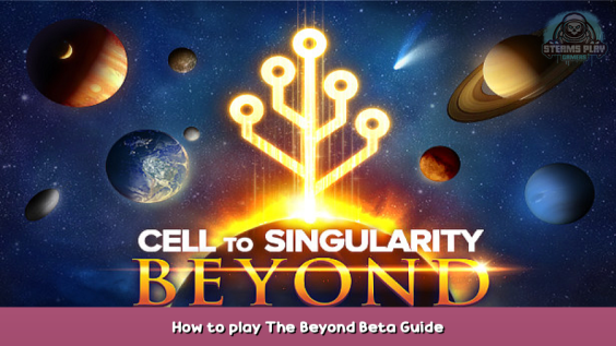 Cell to Singularity – Evolution Never Ends How to play The Beyond Beta Guide 1 - steamsplay.com