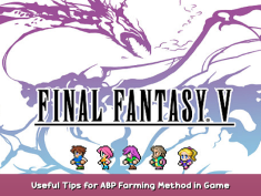 FINAL FANTASY V Useful Tips for ABP Farming Method in Game 1 - steamsplay.com