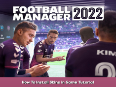 Football Manager 2022 How To Install Skins in Game Tutorial 1 - steamsplay.com