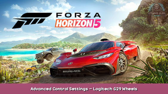 Forza Horizon 5 Advanced Control Settings – Logitech G29 Wheels 1 - steamsplay.com