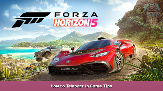 Forza Horizon 5 How to Teleport in Game Tips 1 - steamsplay.com