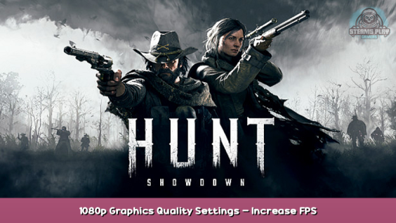 Hunt: Showdown 1080p Graphics Quality Settings – Increase FPS 1 - steamsplay.com