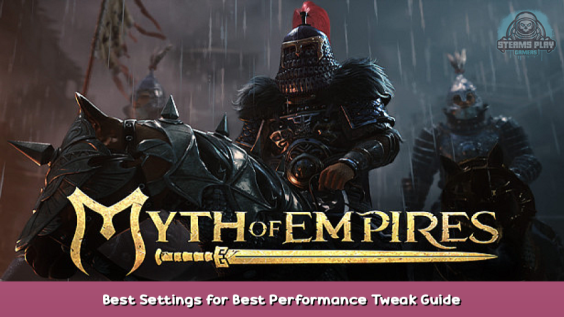 Myth of Empires Best Settings for Best Performance Tweak Guide 1 - steamsplay.com