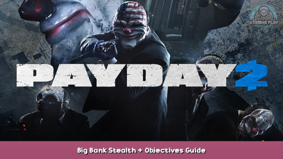 PAYDAY 2 Big Bank Stealth + Objectives Guide 1 - steamsplay.com