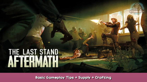 The Last Stand: Aftermath Basic Gameplay Tips + Supply + Crafting 1 - steamsplay.com