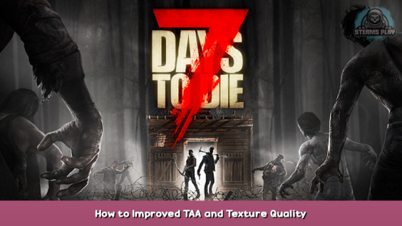 7 Days to Die How to Improved TAA and Texture Quality 1 - steamsplay.com