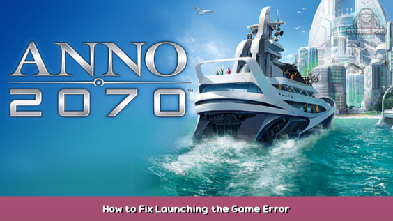 Anno 2070 How to Fix Launching the Game Error 1 - steamsplay.com