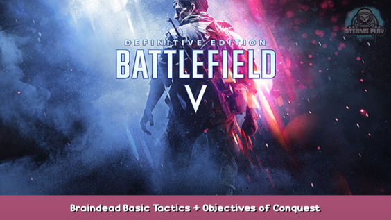 Battlefield™ V Braindead Basic Tactics + Objectives of Conquest 1 - steamsplay.com
