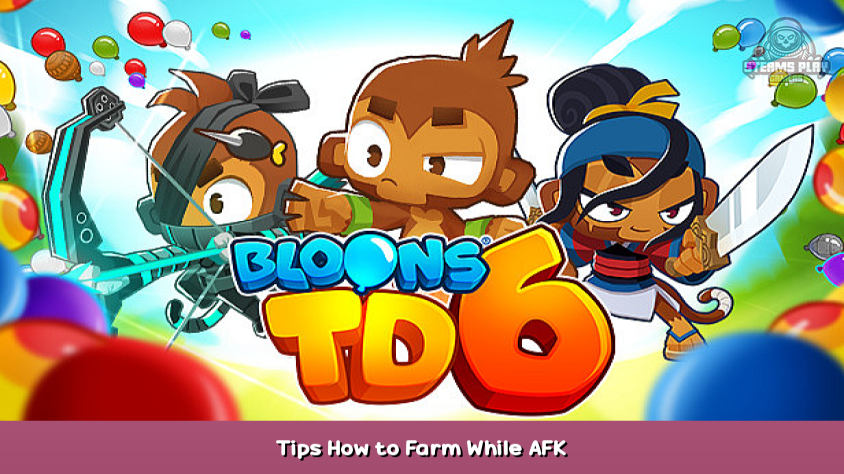 Bloons TD 6 Tips How to Farm While AFK – Steams Play