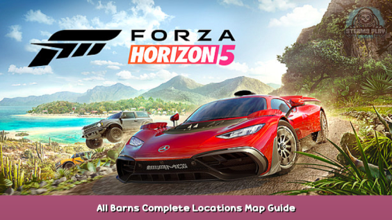 Forza Horizon 5 All Barns Complete Locations Map Guide 1 - steamsplay.com