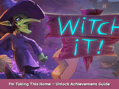 Witch It I’m Taking This Home – Unlock Achievement Guide 1 - steamsplay.com