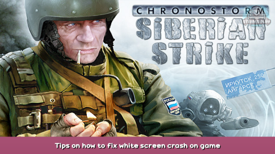 Chronostorm: Siberian Border Tips on how to fix white screen crash on game startup FIX 1 - steamsplay.com