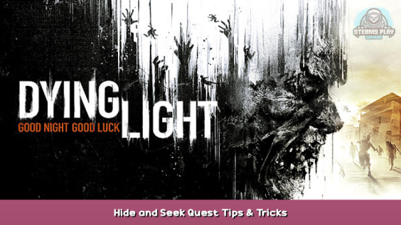 Dying Light Hide and Seek Quest Tips & Tricks 1 - steamsplay.com