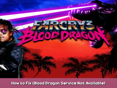 Far Cry® 3 Blood Dragon How to Fix (Blood Dragon Service Not Available) 1 - steamsplay.com