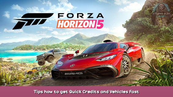 Forza Horizon 5 Tips how to get Quick Credits and Vehicles Fast 1 - steamsplay.com
