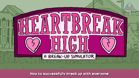 Heartbreak High: A Break-Up Simulator How to successfully break up with everyone 1 - steamsplay.com