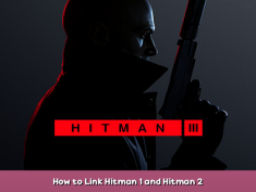 HITMAN 3 How to Link Hitman 1 and Hitman 2 1 - steamsplay.com