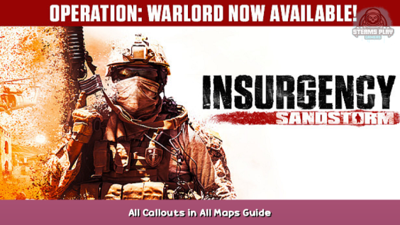 Insurgency: Sandstorm All Callouts in All Maps Guide 1 - steamsplay.com