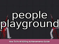 People Playground How To Do All Killing Achievements Guide 1 - steamsplay.com