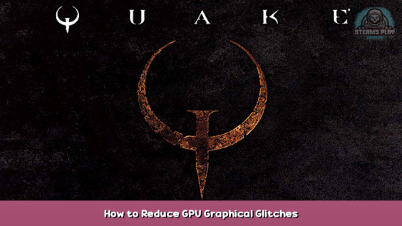 Quake How to Reduce GPU Graphical Glitches 1 - steamsplay.com
