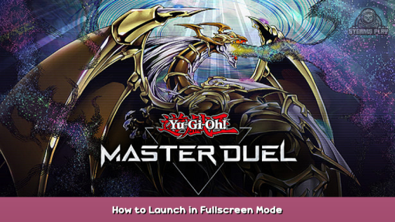 Yu-Gi-Oh! Master Duel How to Launch in Fullscreen Mode 1 - steamsplay.com