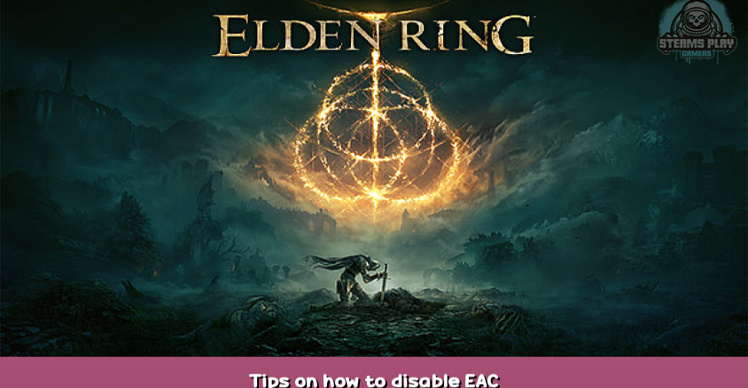 ELDEN RING Tips on how to disable EAC 1 - steamsplay.com