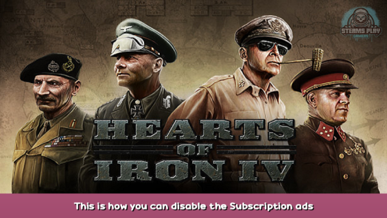 Hearts of Iron IV This is how you can disable the Subscription ads located in main menu 1 - steamsplay.com