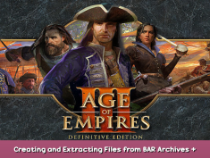 Age of Empires III: Definitive Edition Creating and Extracting Files from BAR Archives + Config Tutorial 1 - steamsplay.com