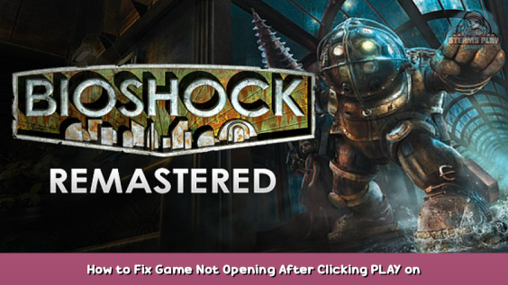 BioShock Remastered How to Fix Game Not Opening After Clicking PLAY on Steam 1 - steamsplay.com