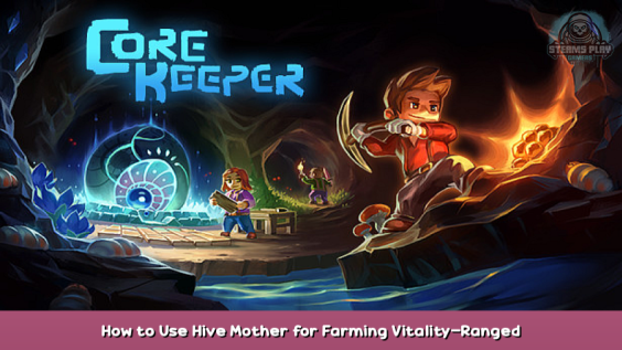 Core Keeper How to Use Hive Mother for Farming Vitality-Ranged & Combat Experience from 0-100 1 - steamsplay.com