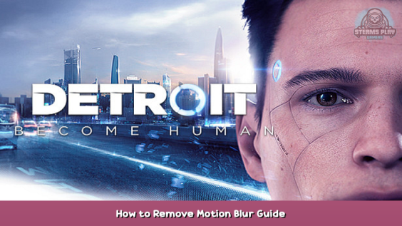Detroit: Become Human How to Remove Motion Blur Guide 1 - steamsplay.com