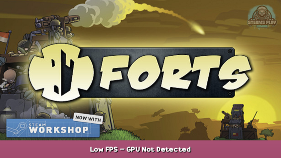 Forts Low FPS – GPU Not Detected 1 - steamsplay.com