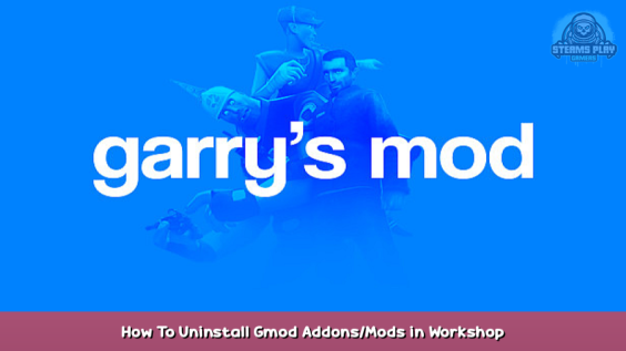 Garry’s Mod How To Uninstall Gmod Addons/Mods in Workshop 1 - steamsplay.com