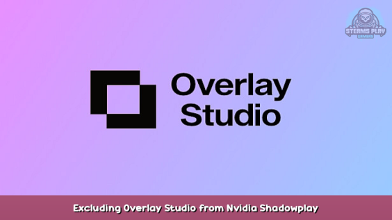 Overlay Studio Excluding Overlay Studio from Nvidia Shadowplay 1 - steamsplay.com