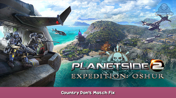 PlanetSide 2 Country Don’t Match Fix 1 - steamsplay.com