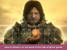 DEATH STRANDING DIRECTOR’S CUT How to Import an old save from the original game 2 - steamsplay.com